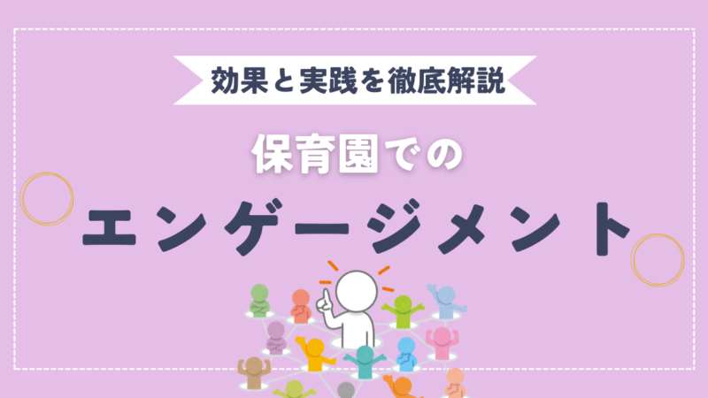 保育園のエンゲージメントとは？効果と実践方法を徹底解説！